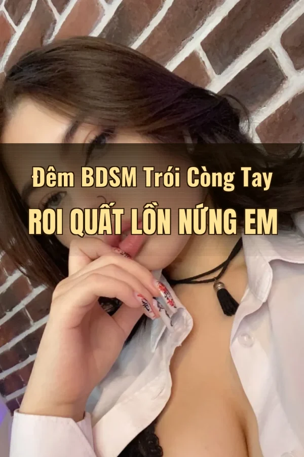 Đêm BDSM Trói Còng Tay Roi Quất Lồn Nứng Em