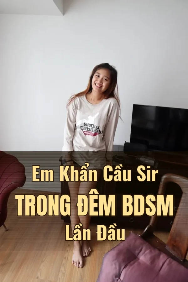 Em Khẩn Cầu Sir Trong Đêm BDSM Lần Đầu