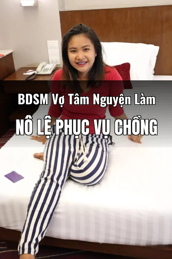 BDSM Vợ Tâm Nguyện Làm Nô Lệ Phục Vụ Chồng