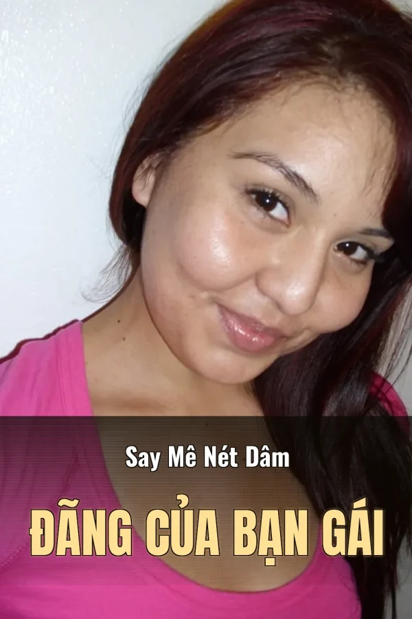 Say Mê Nét Dâm Đãng Của Bạn Gái