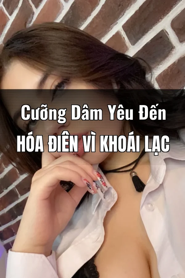 Cưỡng Dâm Yêu Đến Hóa Điên Vì Khoái Lạc