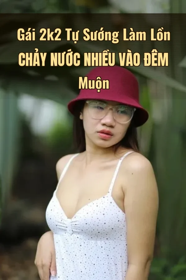 Gái 2k2 Tự Sướng Làm Lồn Chảy Nước Nhiều Vào Đêm Muộn