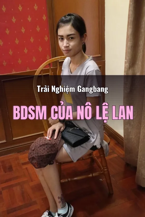 Trải Nghiệm Gangbang BDSM Của Nô Lệ Lan