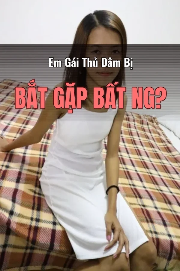 Em Gái Thủ Dâm Bị Bắt Gặp Bất Ng?