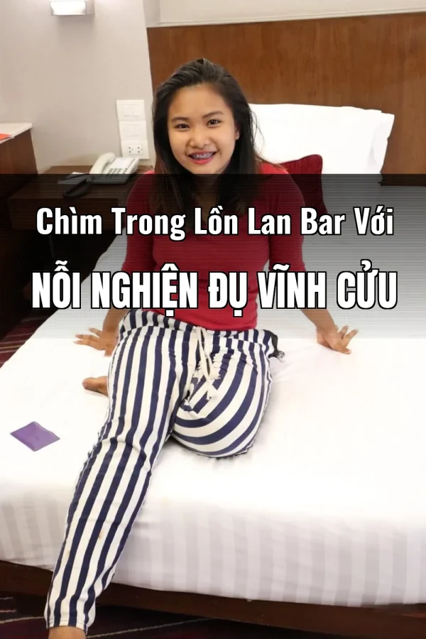 Chìm Trong Lồn Lan Bar Với Nỗi Nghiện Đụ Vĩnh Cửu