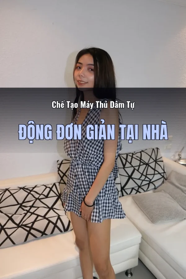 Chế Tạo Máy Thủ Dâm Tự Động Đơn Giản Tại Nhà