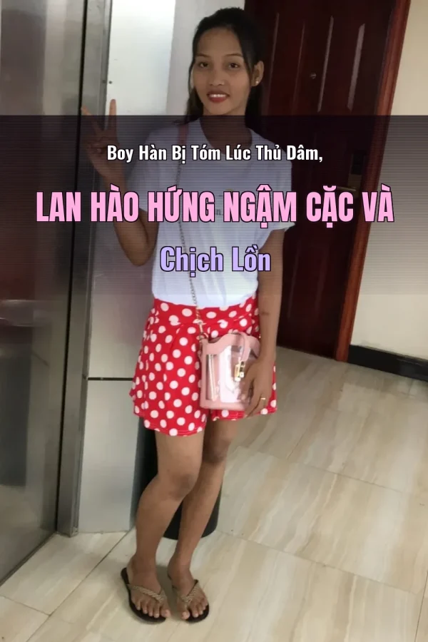 Boy Hàn Bị Tóm Lúc Thủ Dâm, Lan Hào Hứng Ngậm Cặc Và Chịch Lồn