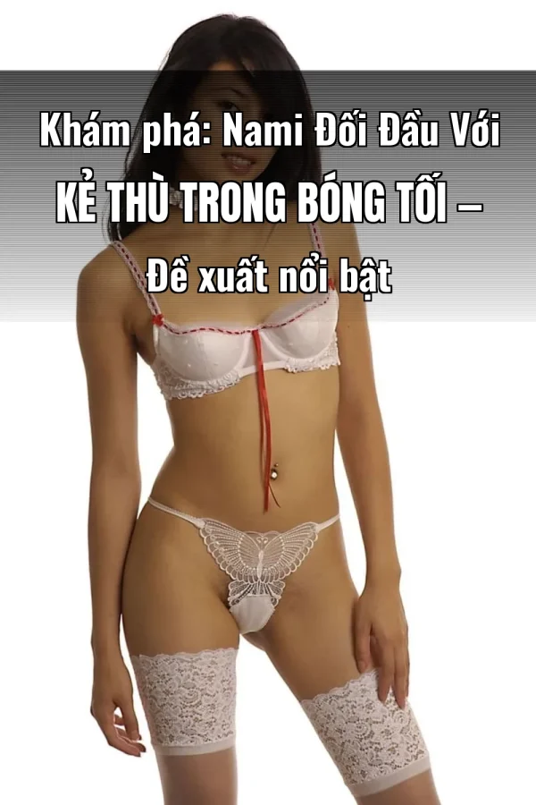 Khám phá: Nami Đối Đầu Với Kẻ Thù Trong Bóng Tối — Đề xuất nổi bật